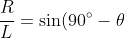 \frac RL = \sin(90^\circ - \theta)